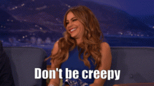 Don't be creepy.gif