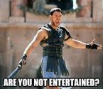 Are you not entertained? - Gladiator - quickmeme