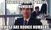 you-gotta-pump-up-those-numbers-those-are-rookie-numbers.jpg